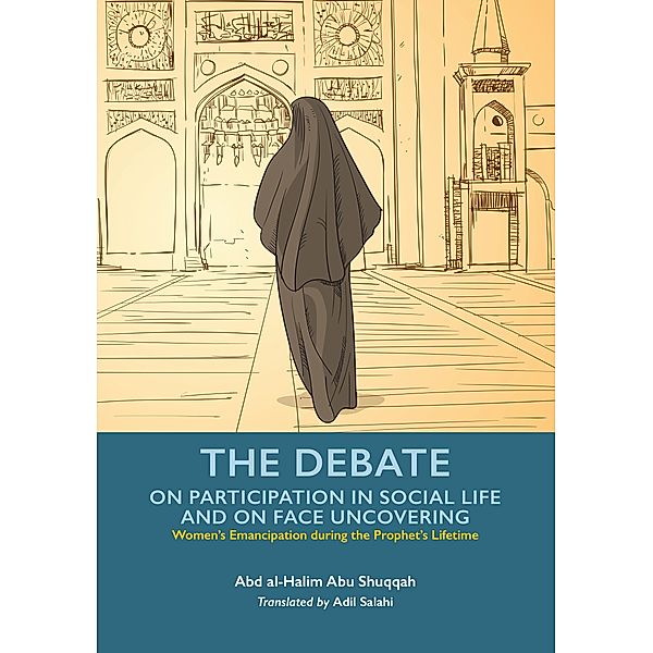 The Debate on Participation in Social Life and on Face Uncovering / Women's Emancipation during the Prophet's Lifetime Bd.5, Shuqqah Abd al-Halim Abu