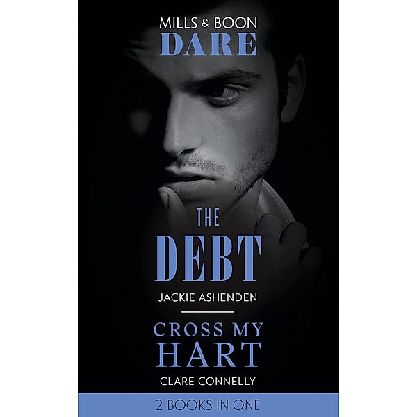 The Debt / Cross My Hart: The Debt / Cross My Hart (Mills & Boon Dare) / Dare, Jackie Ashenden, Clare Connelly