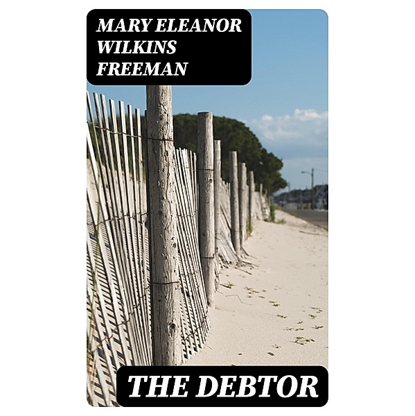 The Debtor, Mary Eleanor Wilkins Freeman