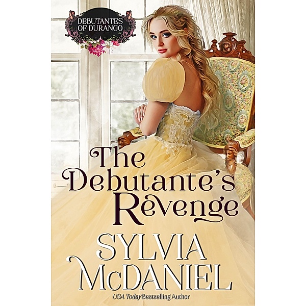 The Debutante's Revenge (The Debutante's of Durango, #6) / The Debutante's of Durango, Sylvia Mcdaniel