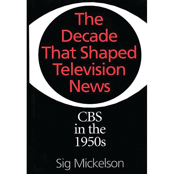 The Decade That Shaped Television News, Sig Mickelson