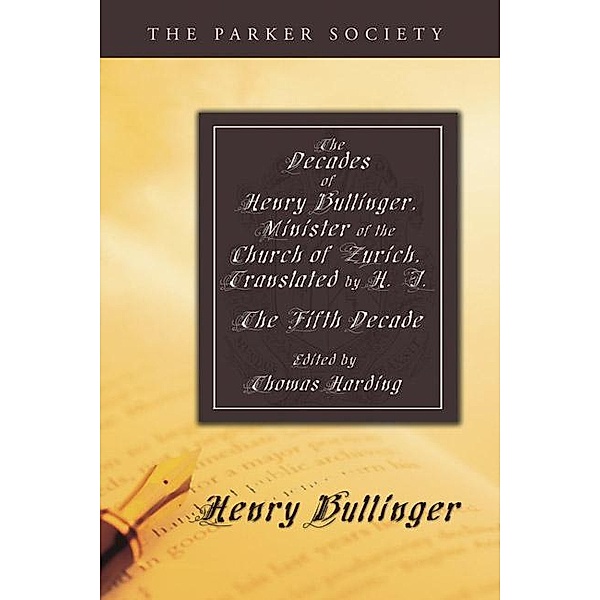The Decades of Henry Bullinger, Minister of the Church of Zurich, Translated by H. I. / Parker Society, Henry Bullinger