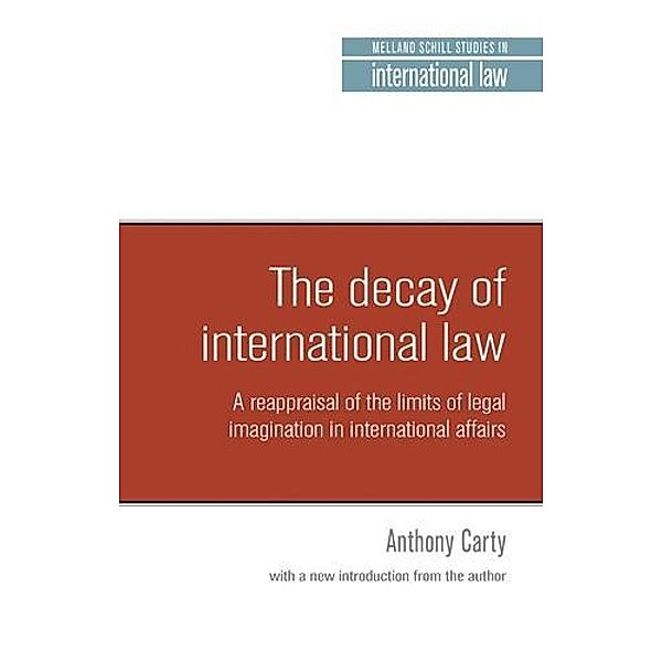 The decay of international law / Melland Schill Studies in International Law, Anthony Carty