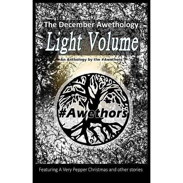 The December Awethology - Light Volume, Kelly Hall, Ann Harrison, Stewart Bint, Neil Newton, J B Taylor, Anita Kovacevic, The #Awethors, Anna Lea, Chrissy Moon, Lisa Veldkamp, Markie Madden, Natasha Madden, Ryan Guy, Sharon Lipman, Karen J Mossman, Pamela Joyce Silva, Chris S Hayes, J C Christian, K M Robinson, L G Surgeson, Michael R Stern