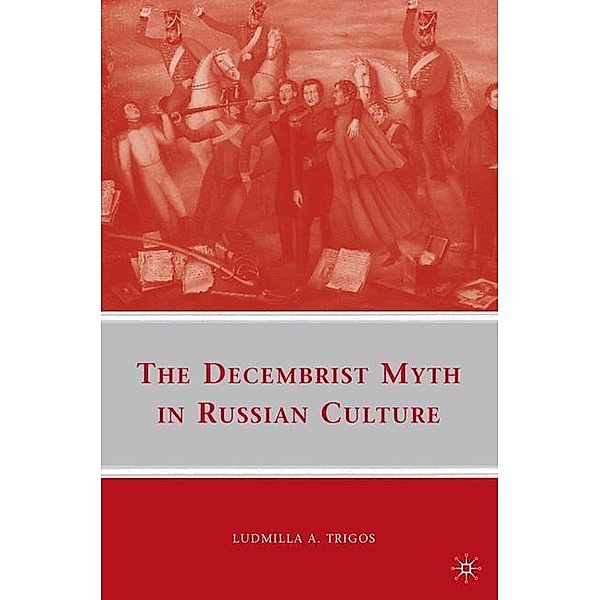 The Decembrist Myth in Russian Culture, L. Trigos