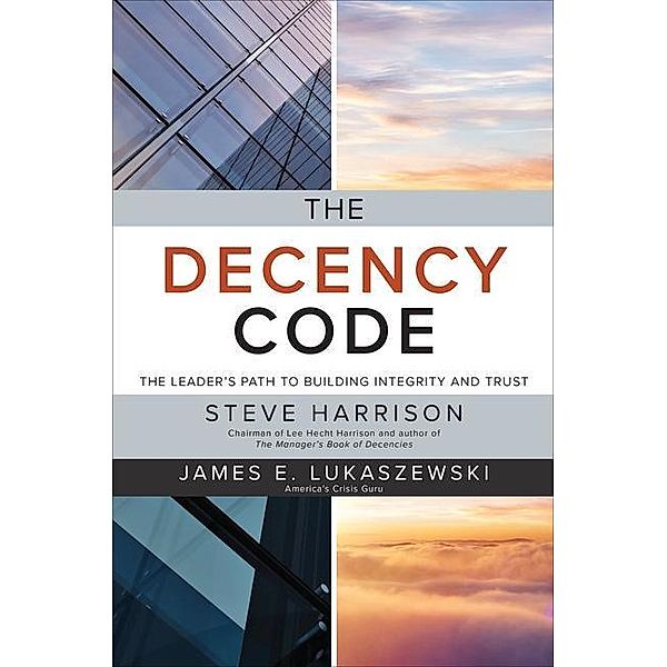 The Decency Code: The Leader's Path to Building Integrity and Trust, James Lukaszewski, Steve Harrison