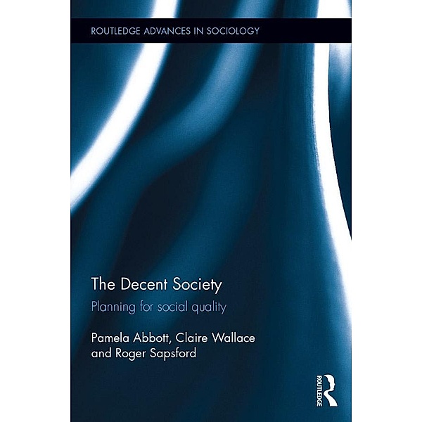 The Decent Society / Routledge Advances in Sociology, Pamela Abbott, Claire Wallace, Roger Sapsford