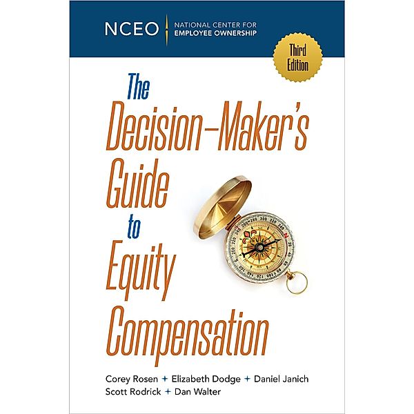 The Decision-Maker's Guide to Equity Compensation, 3rd Ed., Corey Rosen, Elizabeth Dodge, Daniel Janich, Scott Rodrick, Dan Walter