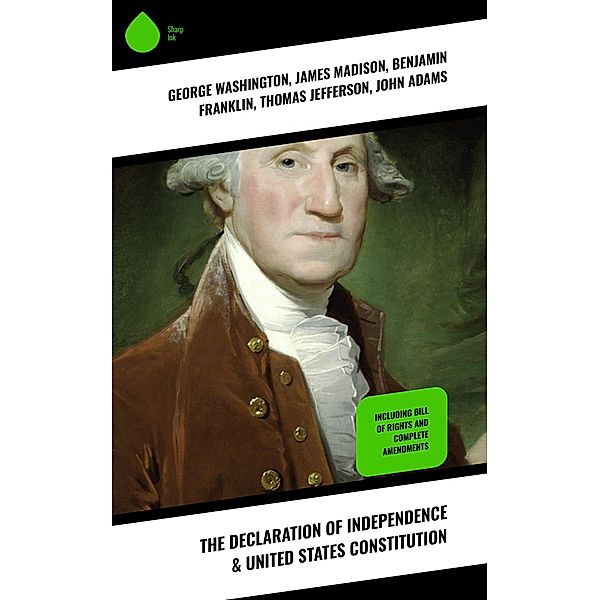 The Declaration of Independence & United States Constitution, George Washington, James Madison, Benjamin Franklin, Thomas Jefferson, John Adams, U. S. Government