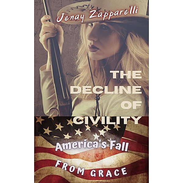 The Decline of Civility: America's Fall from Grace (Thee Trilogy of the Ages, #1) / Thee Trilogy of the Ages, Jenay Zapparelli
