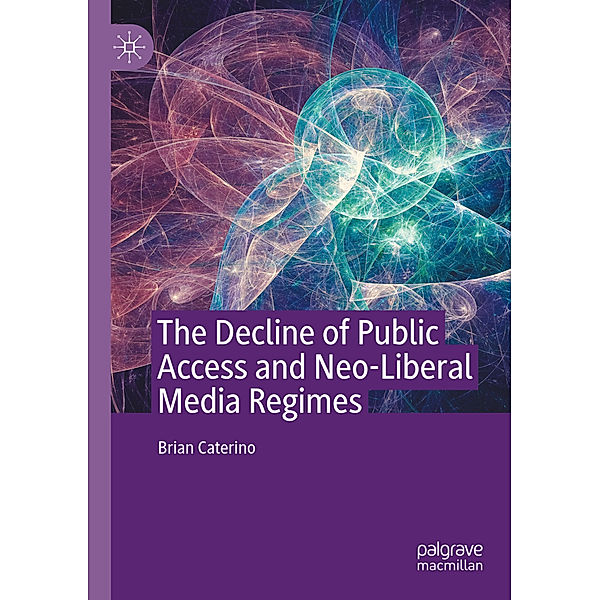 The Decline of Public Access and Neo-Liberal Media Regimes, Brian Caterino