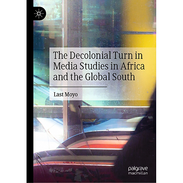 The Decolonial Turn in Media Studies in Africa and the Global South, Last Moyo