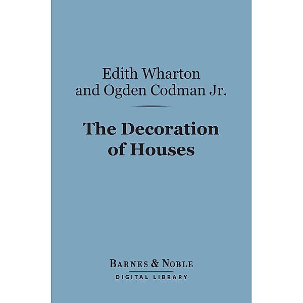 The Decoration of Houses (Barnes & Noble Digital Library) / Barnes & Noble, Edith Wharton, Ogden Codman