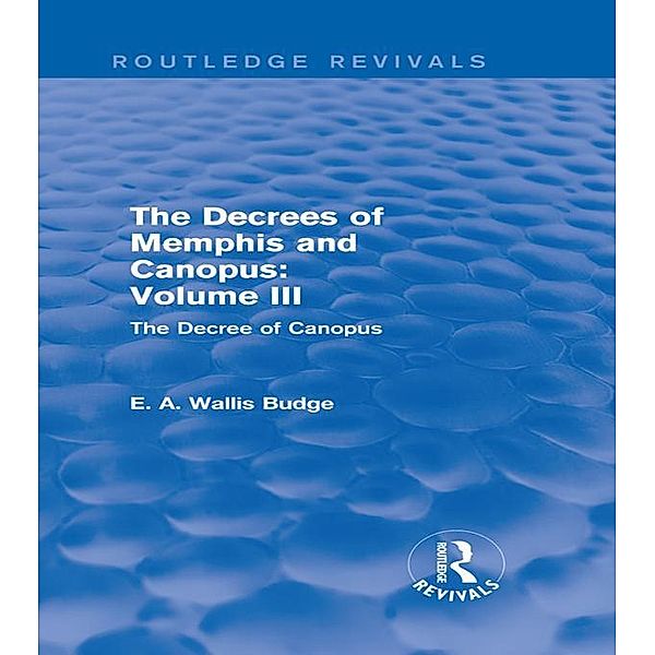 The Decrees of Memphis and Canopus: Vol. III (Routledge Revivals) / Routledge Revivals, E. A. Wallis Budge