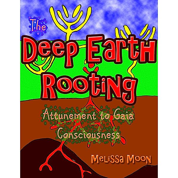 The Deep Earth Rooting Attunement to Gaia Consciousness, Melissa Moon