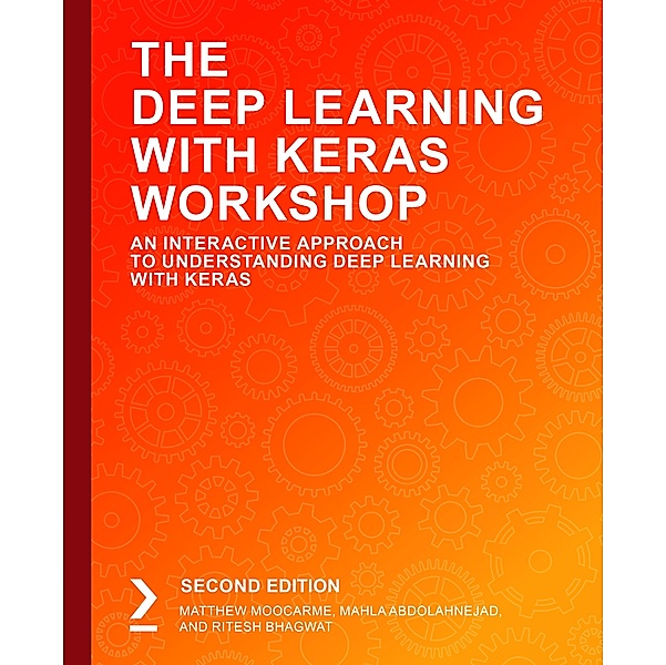 The Deep Learning with Keras Workshop, Matthew Moocarme, Mahla Abdolahnejad, Ritesh Bhagwat
