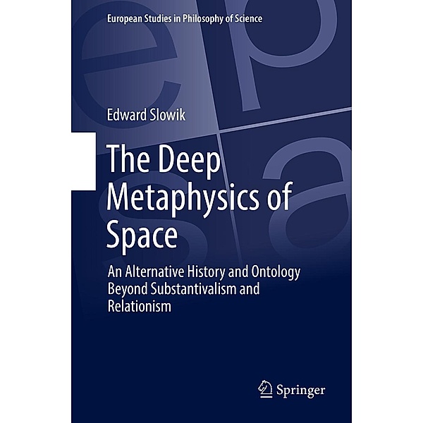 The Deep Metaphysics of Space / European Studies in Philosophy of Science, Edward Slowik