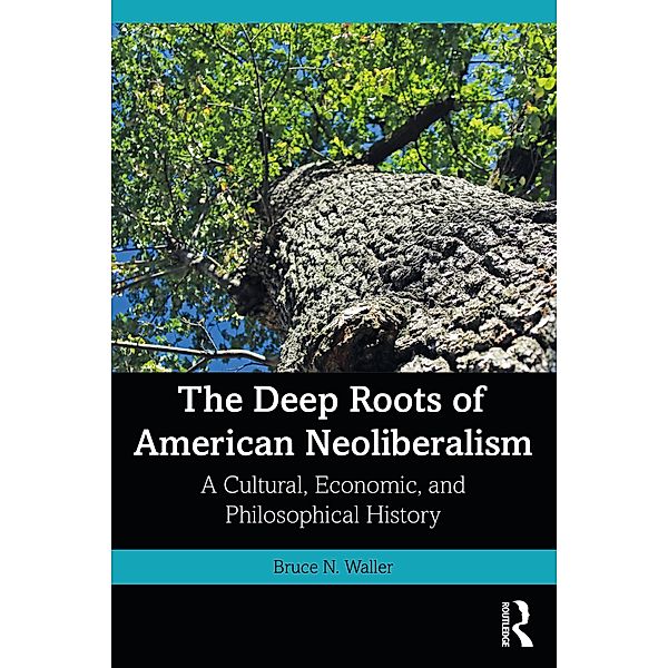 The Deep Roots of American Neoliberalism, Bruce N. Waller