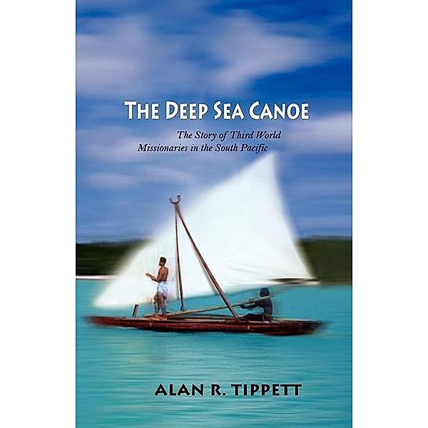 The Deep Sea Canoe:, Alan Richard Tippett