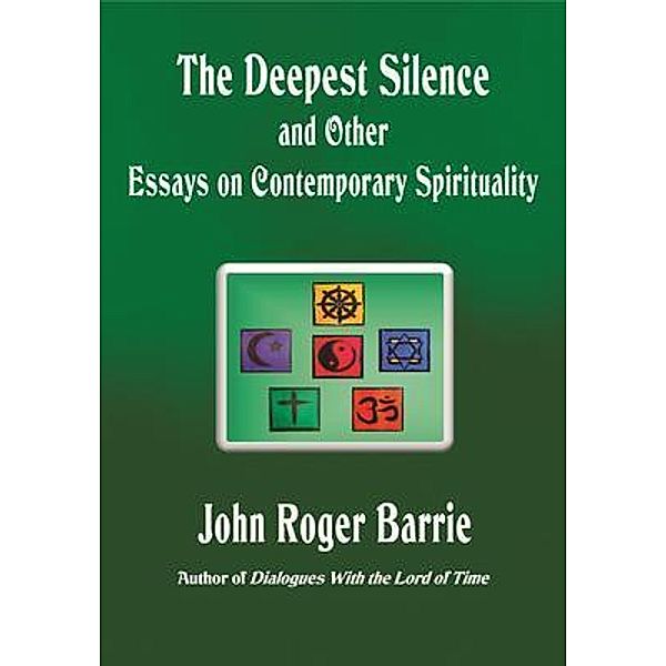 The Deepest Silence and Other Essays on Contemporary Spirituality, John Roger Barrie