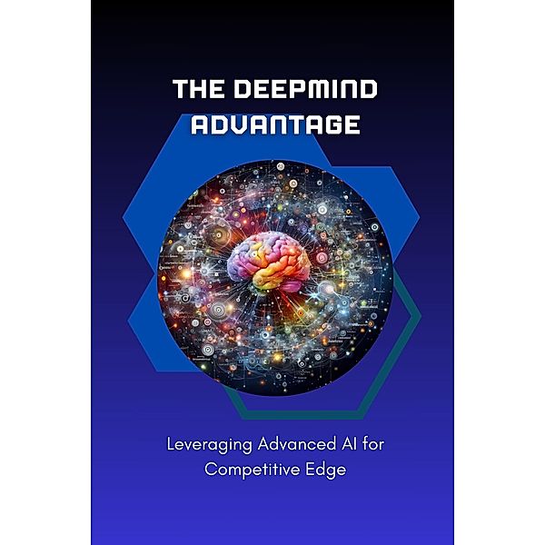 The DeepMind Advantage: Leveraging Advanced AI for Competitive Edge, Celajes Jr William