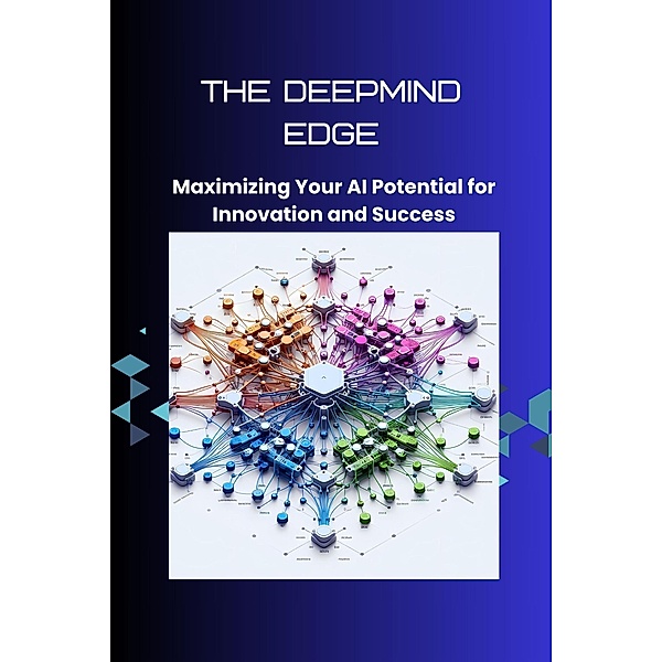 The DeepMind Edge: Maximizing Your AI Potential for Innovation and Success, Morgan David Sheldon