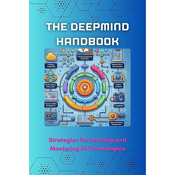 The DeepMind Handbook: Strategies for Learning and Mastering AI Technologies, Celajes Jr William