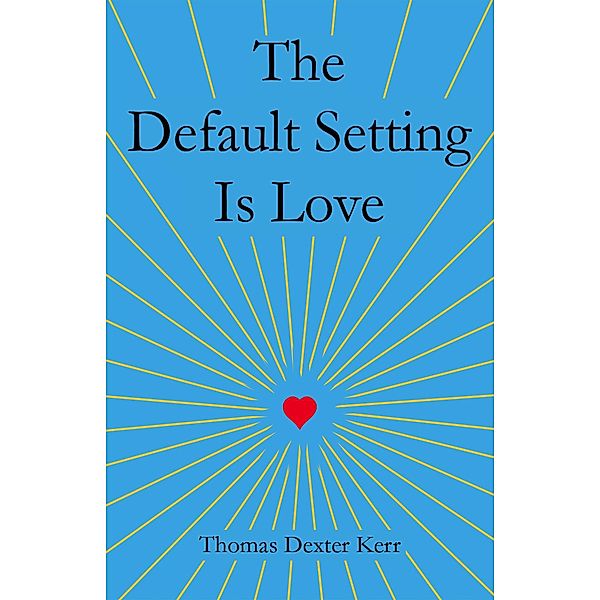 The Default Setting Is Love, Thomas Dexter Kerr