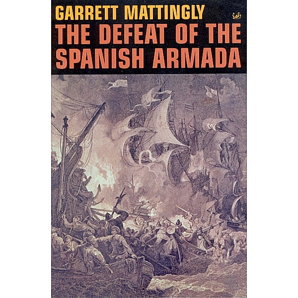 The Defeat Of The Spanish Armada, Garrett Mattingly