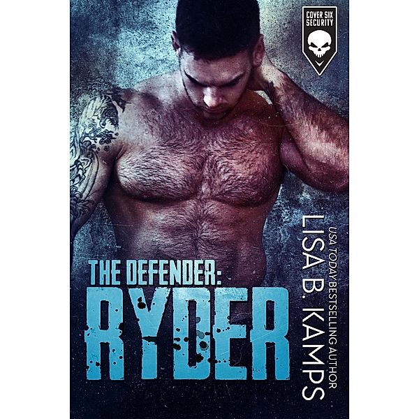 The Defender: RYDER (Cover Six Security, #3) / Cover Six Security, Lisa B. Kamps