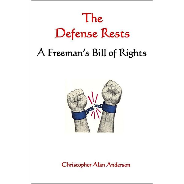 The Defense Rests: A Freeman's Bill of Rights, Christopher Alan Anderson