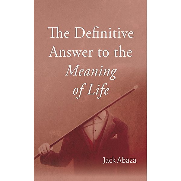 The Definitive Answer to the Meaning of Life, Jack Abaza