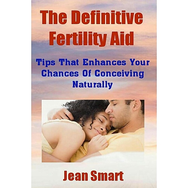 The Definitive Fertility Aid: Tips That Enhances Your Chances Of Conceiving Naturally, Jean Smart