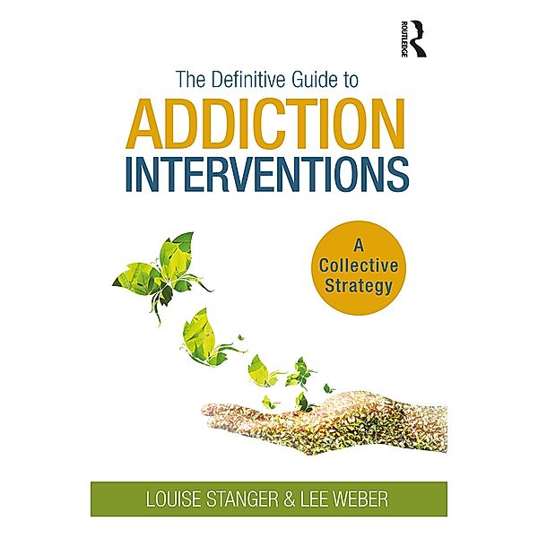The Definitive Guide to Addiction Interventions, Louise Stanger, Lee Weber