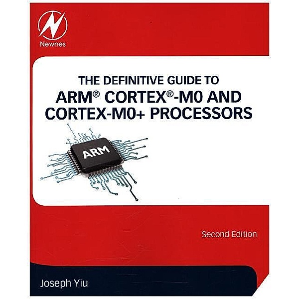 The Definitive Guide to ARM® Cortex®-M0 and Cortex-M0+ Processors, Joseph Yiu