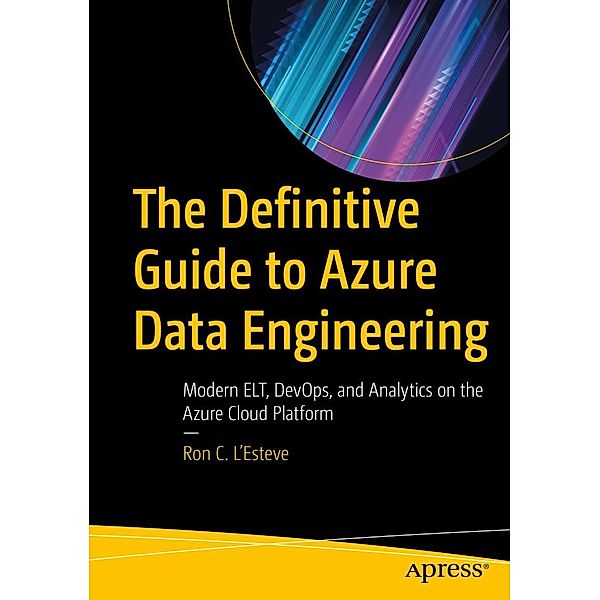 The Definitive Guide to Azure Data Engineering, Ron C. L'Esteve