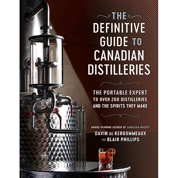 The Definitive Guide to Canadian Distilleries, Davin De Kergommeaux, Blair Phillips