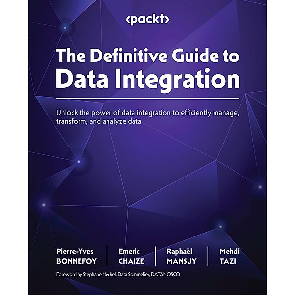 The Definitive Guide to Data Integration, Pierre-Yves Bonnefoy, Emeric Chaize, Raphaël Mansuy, Mehdi Tazi