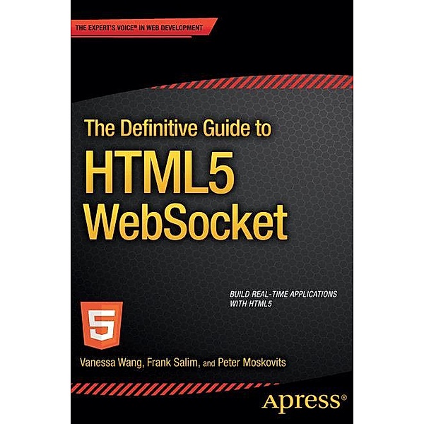 The Definitive Guide to HTML5 WebSocket, Vanessa Wang, Frank Salim, Peter Moskovits
