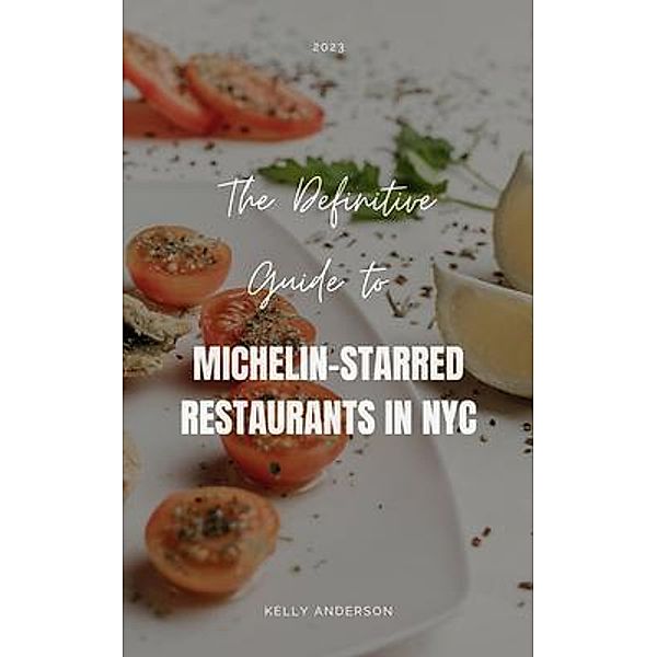 The Definitive Guide to Michelin-Starred Restaurants in NYC, Kelly Anderson