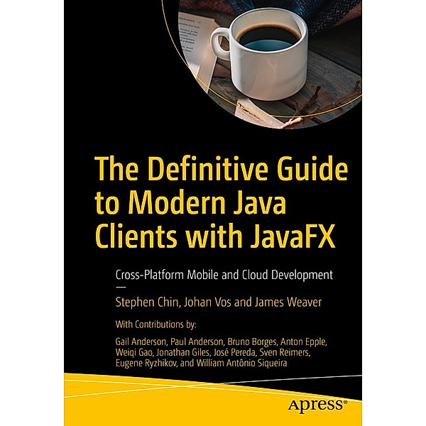 The Definitive Guide to Modern Java Clients with JavaFX, Stephen Chin, Johan Vos, James Weaver