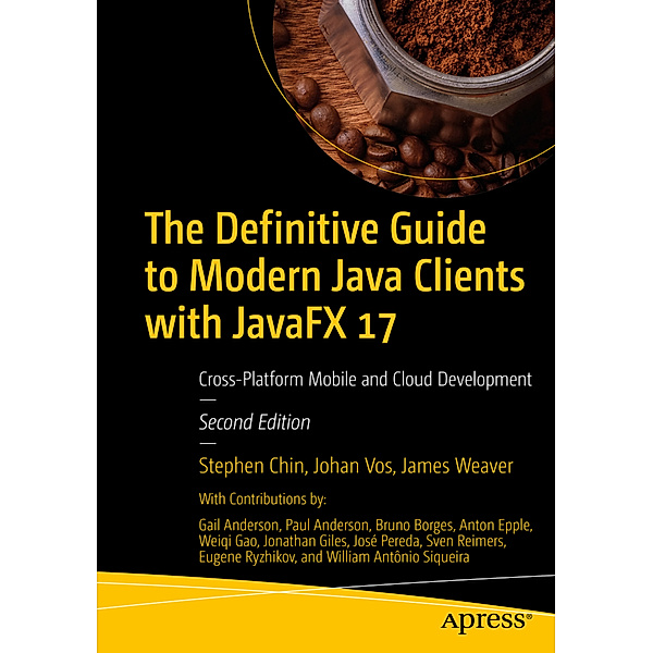 The Definitive Guide to Modern Java Clients with JavaFX 17, Stephen Chin, Johan Vos, James Weaver