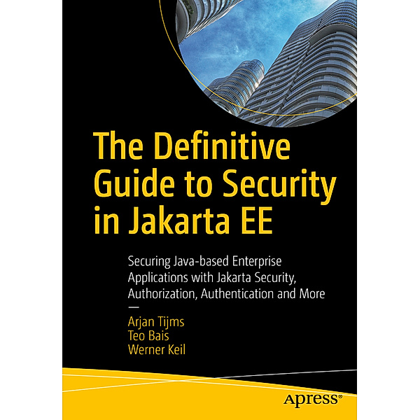 The Definitive Guide to Security in Jakarta EE, Arjan Tijms, Teo Bais, Werner Keil