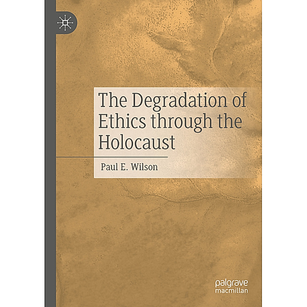 The Degradation of Ethics Through the Holocaust, Paul E. Wilson