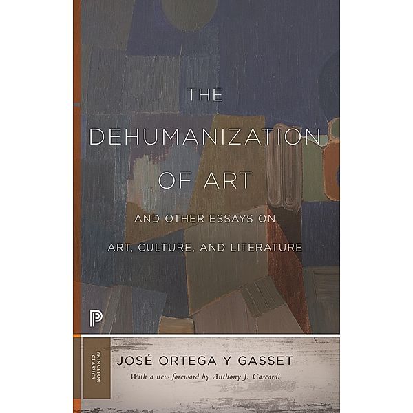The Dehumanization of Art and Other Essays on Art, Culture, and Literature / Princeton Classics Bd.67, José Ortega y Gasset