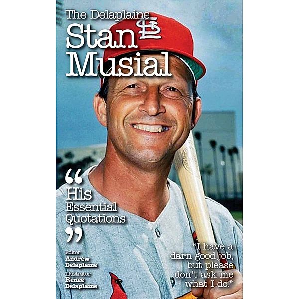 The Delaplaine STAN MUSIAL - His Essential Quotations, Andrew Delaplaine