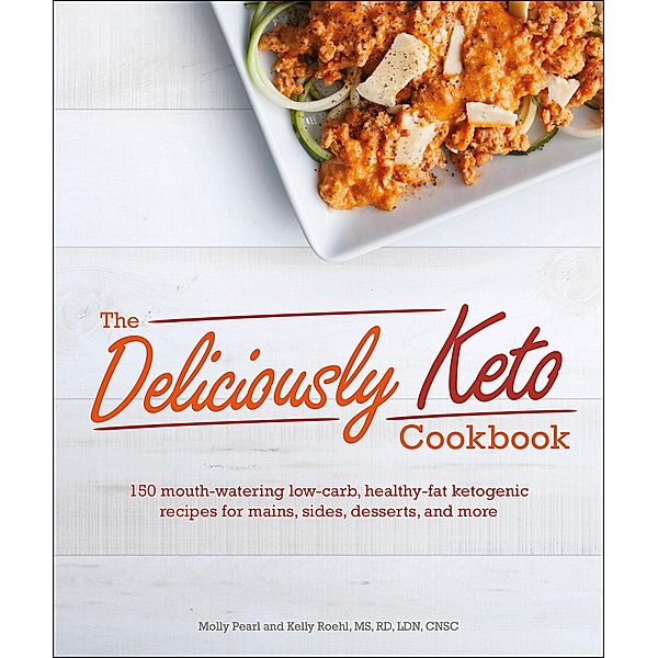 The Deliciously Keto Cookbook, Molly Pearl, Kelly Roehl