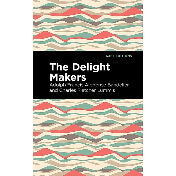 The Delight Makers / Mint Editions (Native Stories, Indigenous Voices), Adolph Francis Alphonse Bandelier, Charles Fletcher Lummis