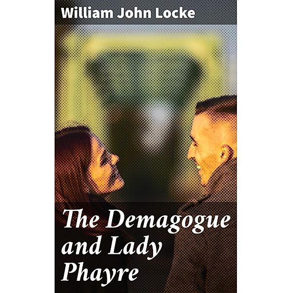The Demagogue and Lady Phayre, William John Locke