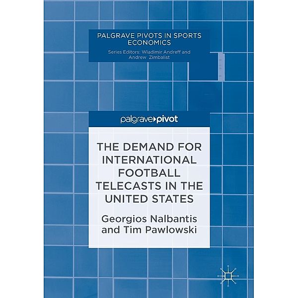 The Demand for International Football Telecasts in the United States / Palgrave Pivots in Sports Economics, Georgios Nalbantis, Tim Pawlowski